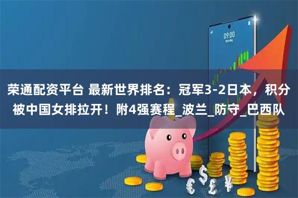 荣通配资平台 最新世界排名：冠军3-2日本，积分被中国女排拉开！附4强赛程_波兰_防守_巴西队