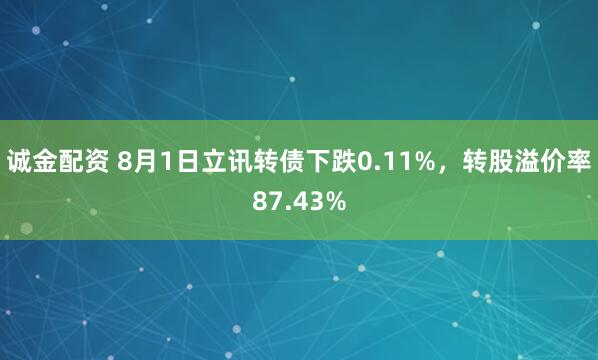 诚金配资 8月1日立讯转债下跌0.11%，转股溢价率87.43%